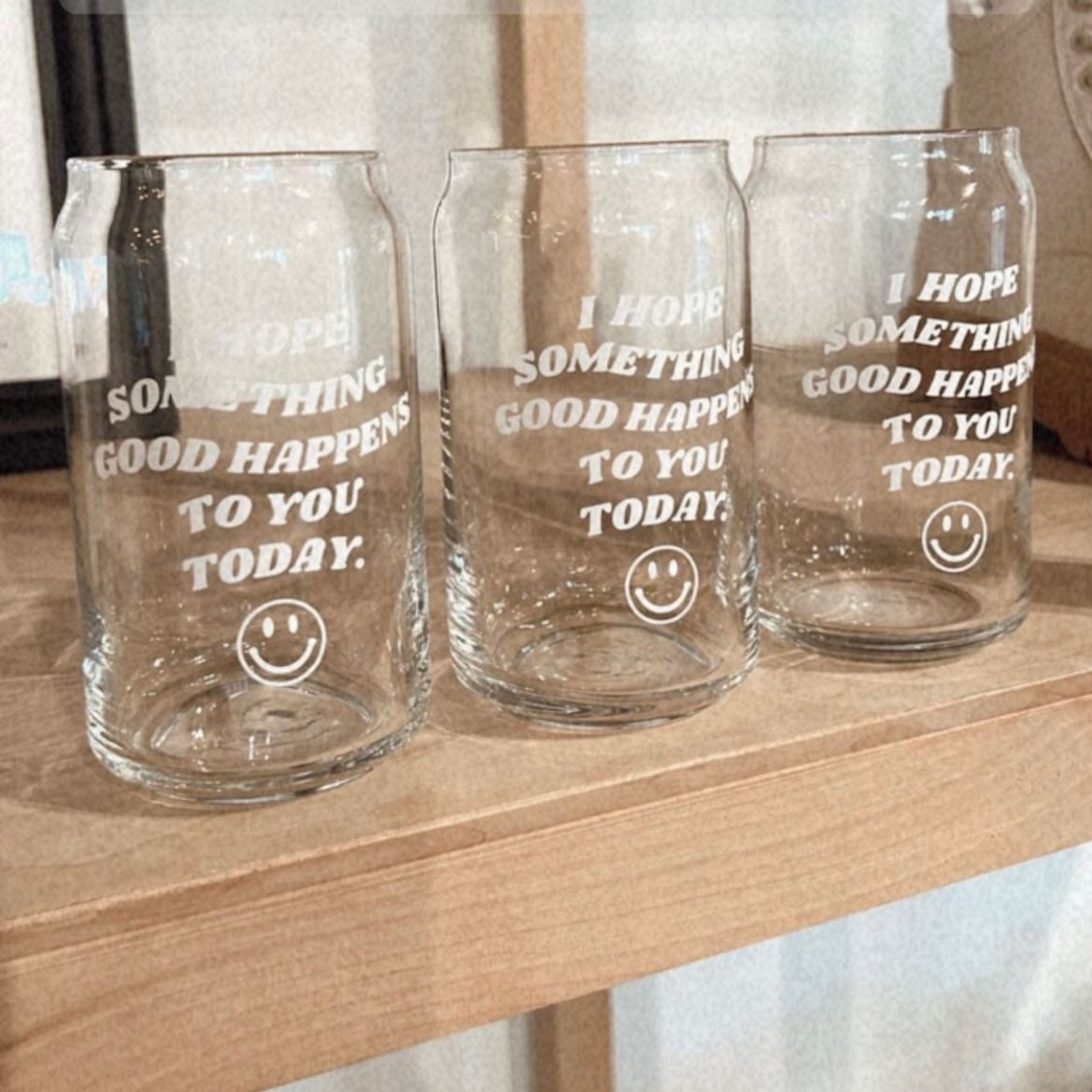 I Hope Something Good Happens to you Today Can Shaped Glass Cup