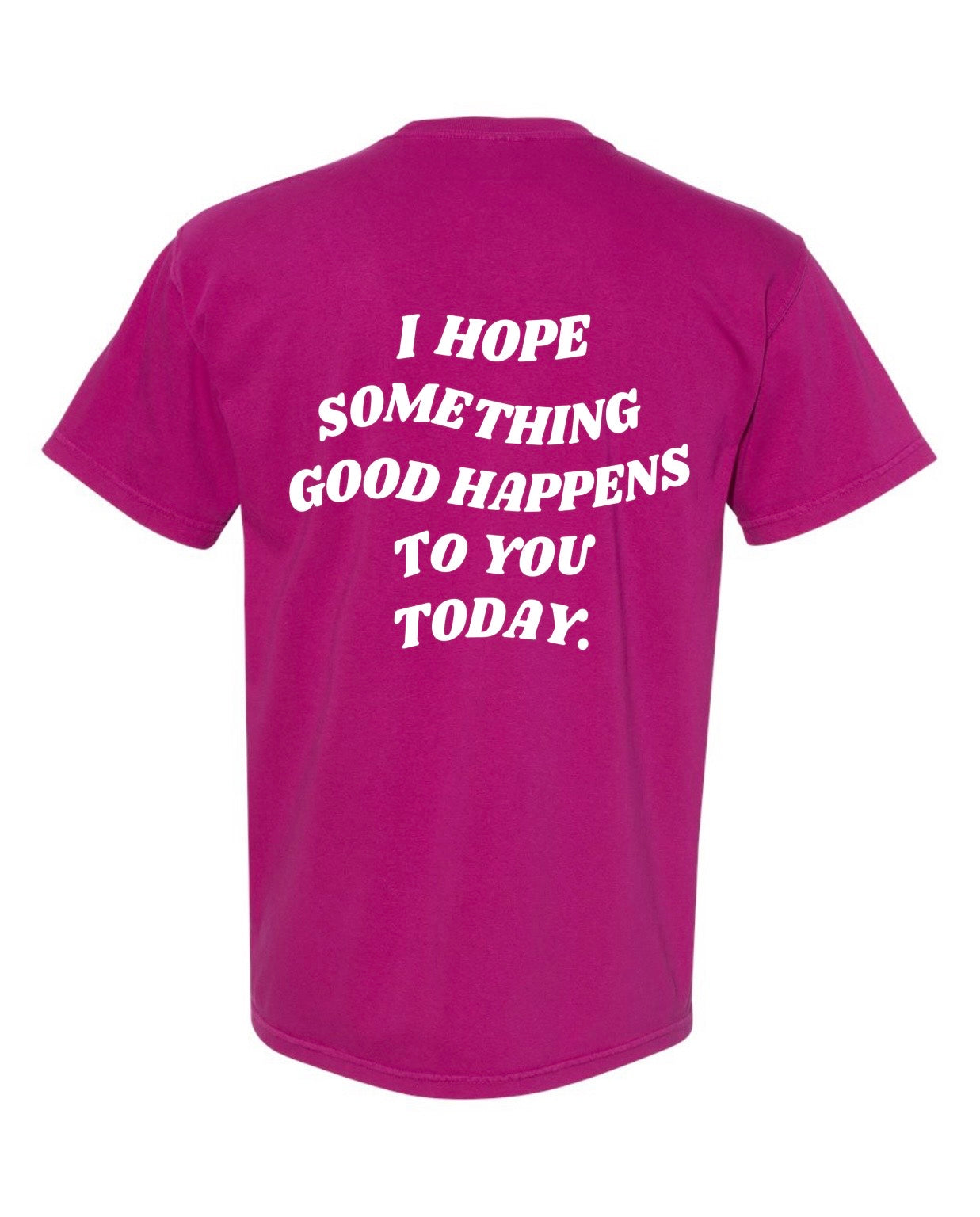 I Hope Something Good Happens to you Today T Shirt