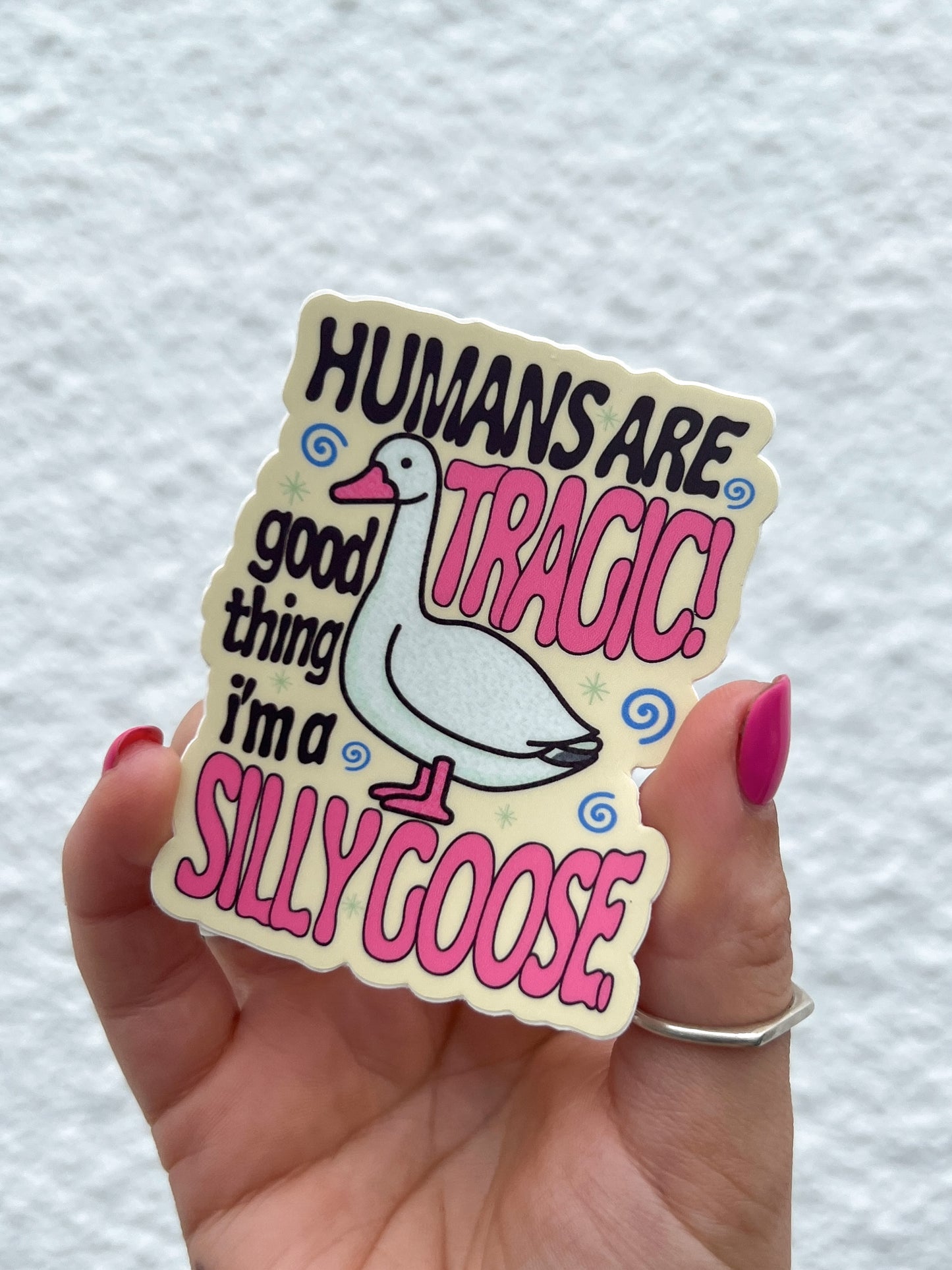 Humans are Tragic, Good Thing I'm a Silly Goose Sticker