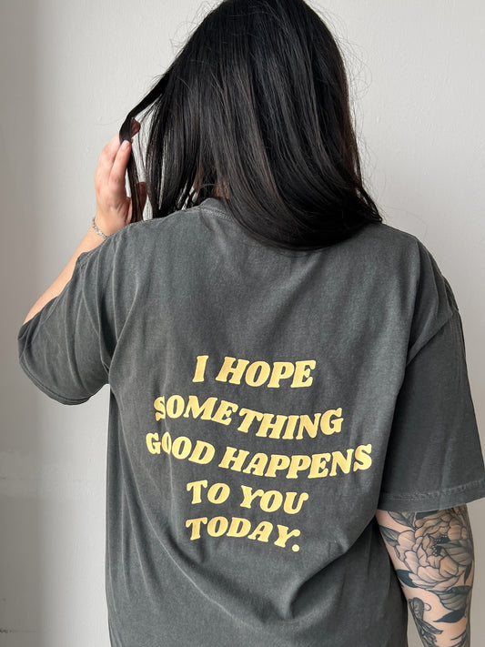 I Hope Something Good Happens to you Today TShirt