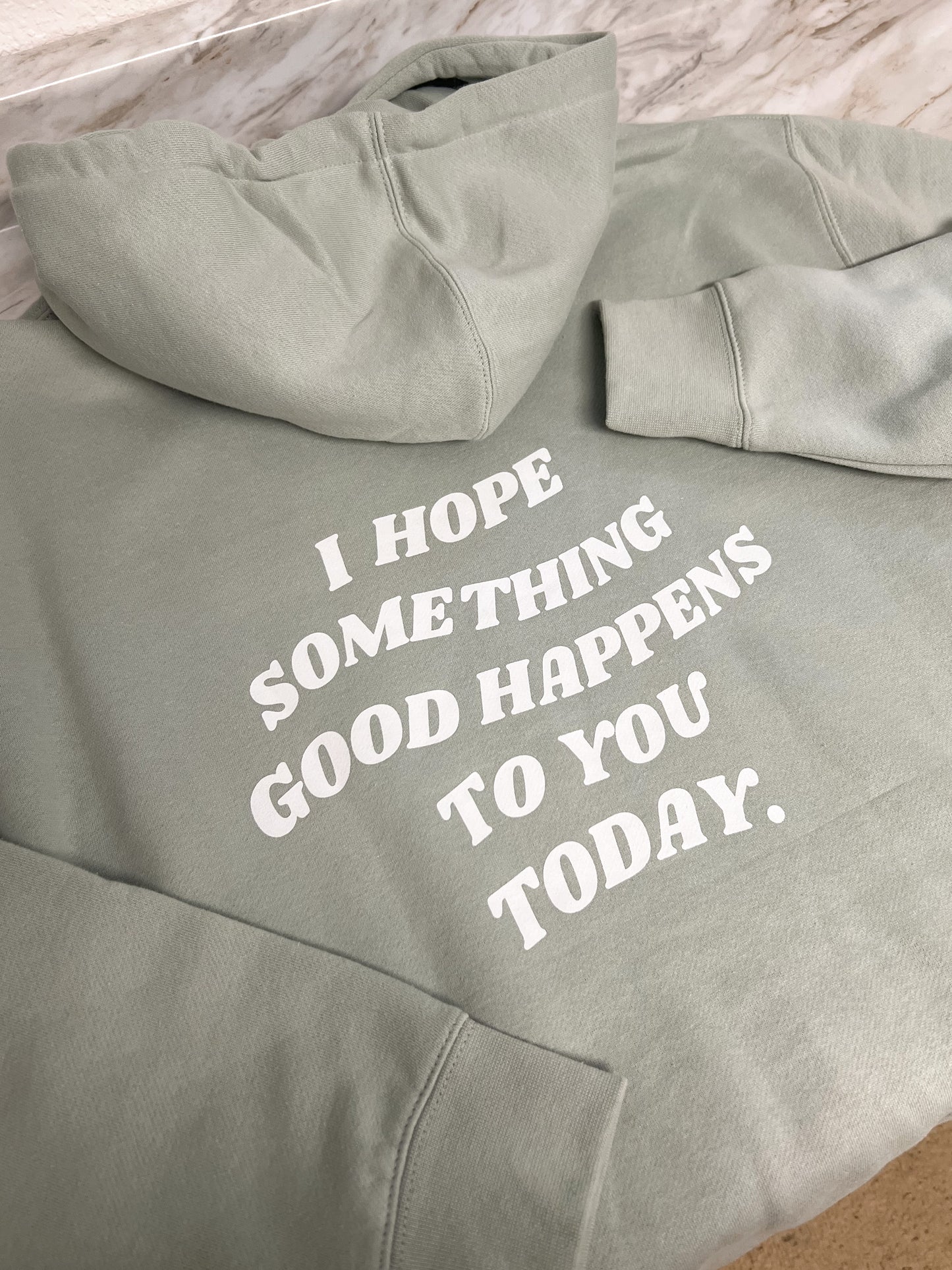 I Hope Something Good Happens to you Today THICK Hooded Sweatshirt