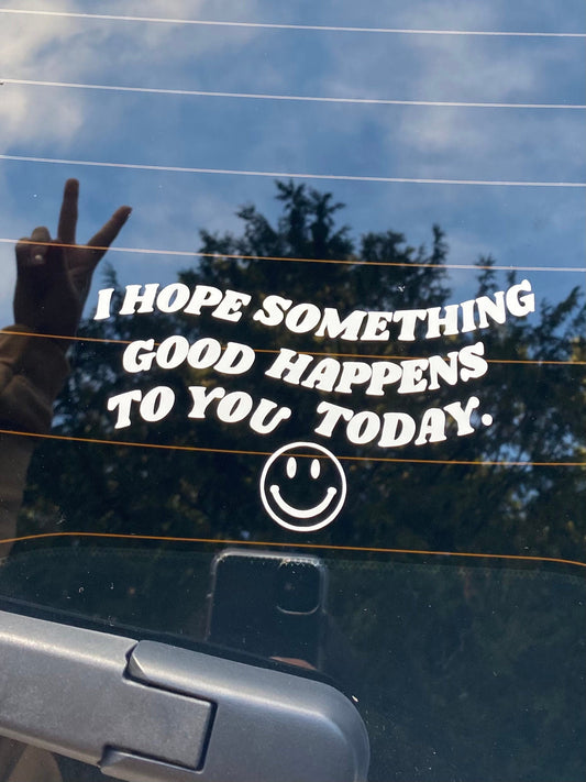 I Hope Something Good Happens to you Today Car Decal