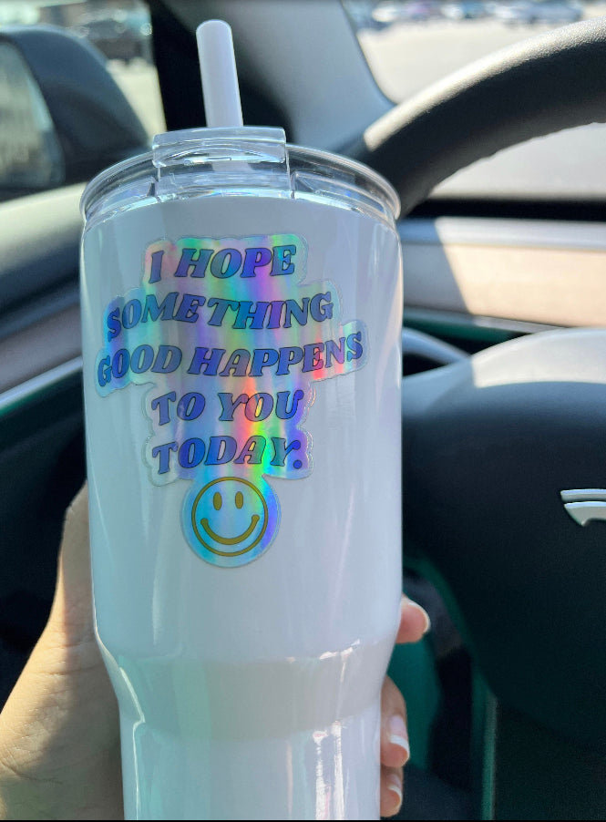 I Hope Something Good Happens to you Today Holographic Sticker